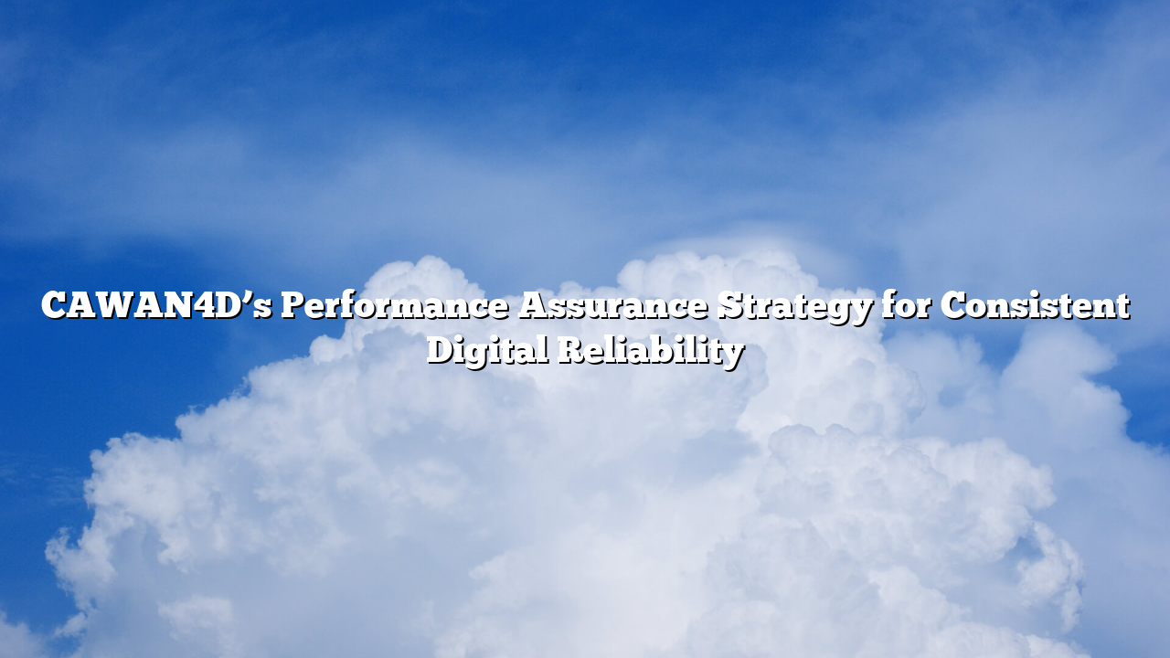 CAWAN4D’s Performance Assurance Strategy for Consistent Digital Reliability