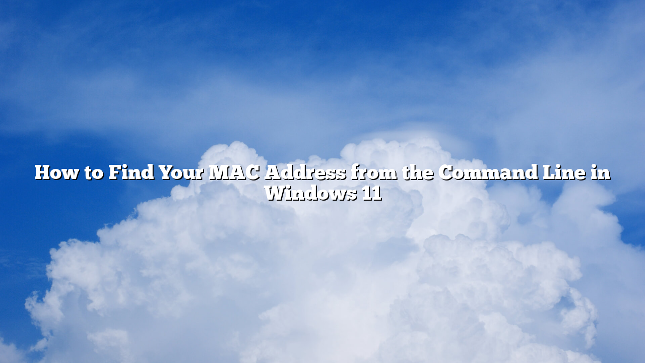 How to Find Your MAC Address from the Command Line in Windows 11
