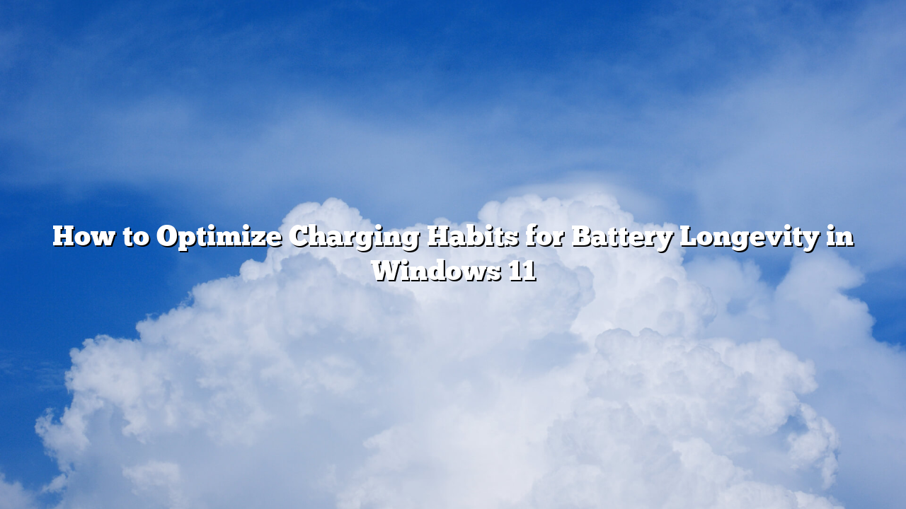 How to Optimize Charging Habits for Battery Longevity in Windows 11